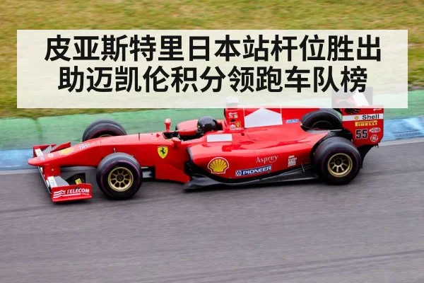 皮亚斯特里日本站杆位胜出助迈凯伦积分领跑车队榜（kaiyun.com）