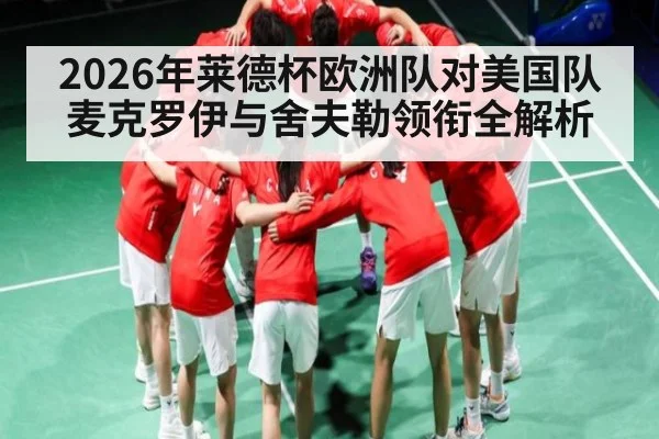 2026年莱德杯欧洲队对美国队麦克罗伊与舍夫勒领衔全解析（kaiyun.com）